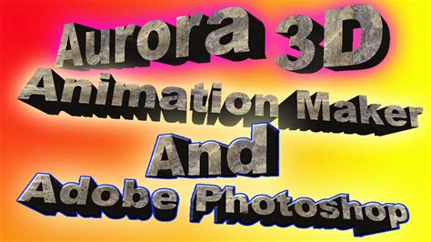 How To Use Aurora 3d Animation Maker And Adobe Photoshop To Make Text