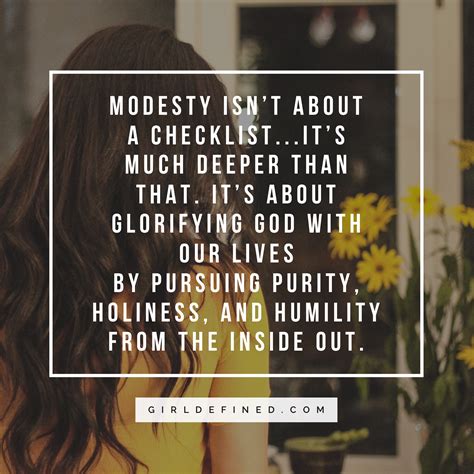 Modesty is often used as synonym of humility and an antonym of boastfulness; "Modesty isn't about a checklist...it's much deeper than that. It's about glorifying God with ...