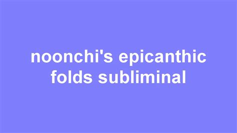 Noonchis Epicanthic Folds Subliminal Reuploaded Youtube