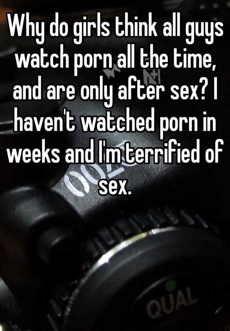 Why Do Girls Think All Guys Watch Porn All The Time And Are Only After