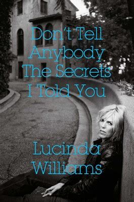 Don T Tell Anybody The Secrets I Told You Book By Lucinda Williams