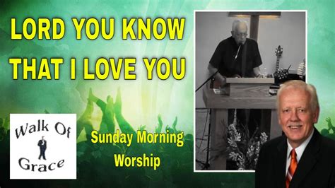 Lord You Know That I Love You Original Song Sunday Morning Worship