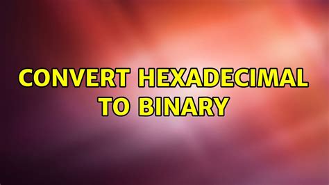 Convert Hexadecimal To Binary 3 Solutions Youtube