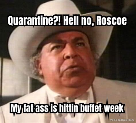 Quarantine Hell No Roscoe My Fat Ass Is Hittin Buffet Wee Meme