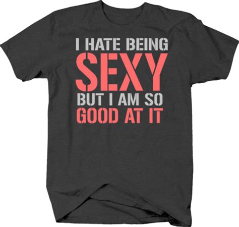 i hate being sexy but i m so good at it confident and beautiful t shirt ebay