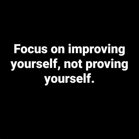 Focus On Improving Yourself Not Proving Yourself Pictures Photos