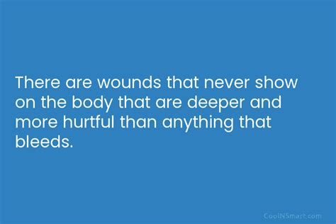Quote There Are Wounds That Never Show On The Body That Are Deeper
