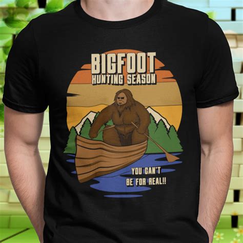 Bigfoot Hunting Season T Shirt Funny Sasquatch You Cant Be For Real To