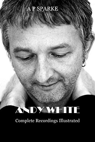 Andy White Complete Recordings Illustrated 2018 Edition By A P Sparke Goodreads