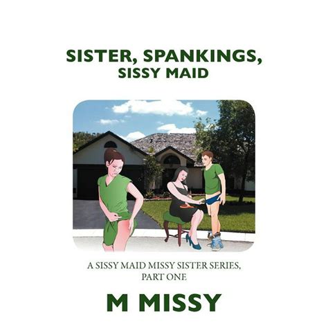Sister Spankings Sissy Maid A Sissy Maid Missy Sister Series Part