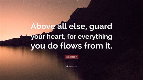 Solomon Quote Above All Else Guard Your Heart For Everything You Do