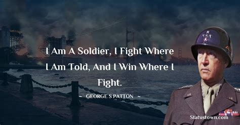 I Am A Soldier I Fight Where I Am Told And I Win Where I Fight