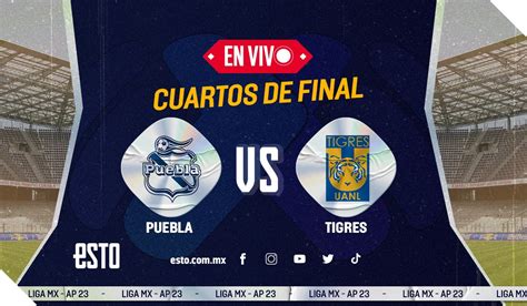 Puebla Vs Tigres Sigue En Vivo Las Acciones De Los Cuartos De Final De