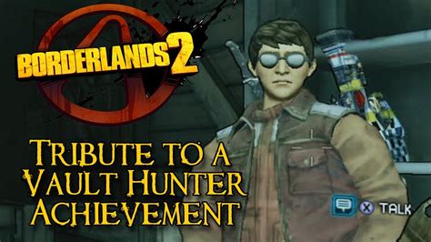 He also plays an integral part in the tribute to a vault hunter achievement/trophy. Borderlands 2 - Achievement/Trophy Guide - Tribute to a Vault Hunter - YouTube