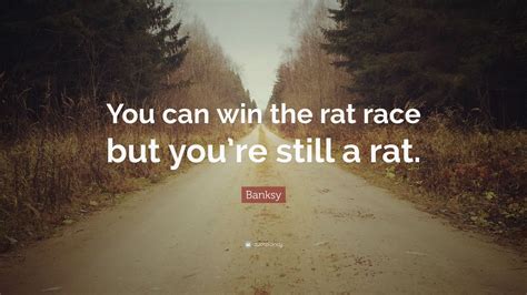Banksy Quote You Can Win The Rat Race But Youre Still A Rat