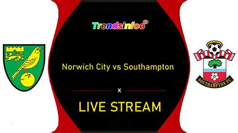 Norwich City Vs Southampton Live Stream Tv Guide How To Watch Premier