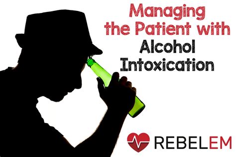 Managing The Patient With Alcohol Intoxication Rebel Em Emergency Medicine Blog
