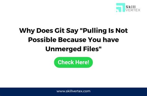why does git say pulling is not possible because you have unmerged files