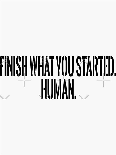 Finish What You Started Human Sticker For Sale By Design880 Redbubble
