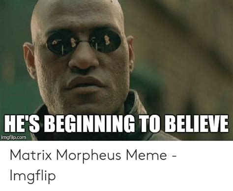 Hes Beginning To Believe Imgflipcom Matrix Morpheus Meme Imgflip