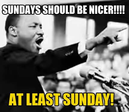 Meme Creator Funny Sundays Should Be Nicer At Least Sunday Meme Generator At MemeCreator Org