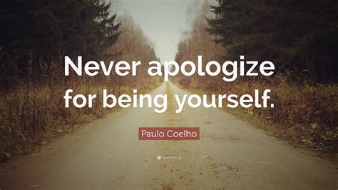 Paulo Coelho Quote Never Apologize For Being Yourself