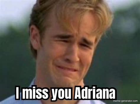 I Miss You Adriana Meme Generator