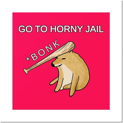 Bonk Go To Horny Jail Meme Doge Baseball Bat Meme Bonk Posters