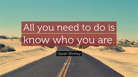 Oprah Winfrey Quote “all You Need To Do Is Know Who You Are”