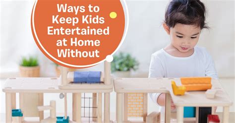 Ways To Keep Kids Entertained At Home Without Gadgets Kiddos Toys Club