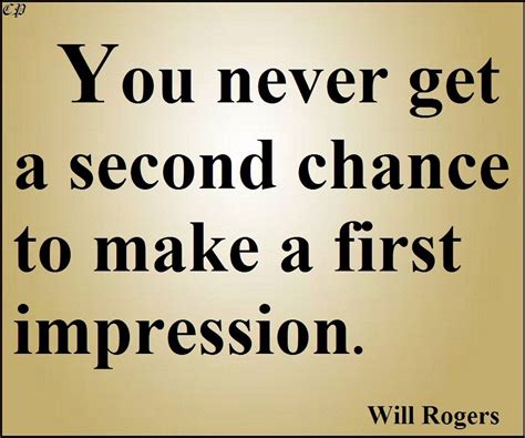 You Never Get A Second Chance To Make A First Impression Will