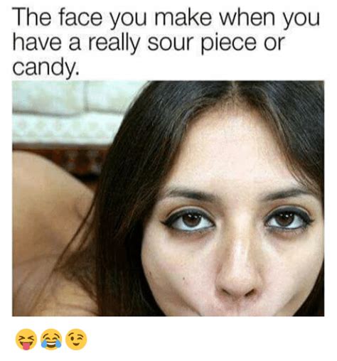 The Face You Make When You Have A Really Sour Piece Or Candy 😝😂😉 Candy Meme On Meme