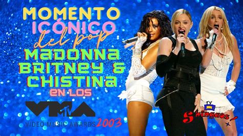 Madonna Britney Spears Y Christina Aguilera En Los Mtv Vma 2003 Youtube