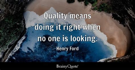 Quality Means Doing It Right When No One Is Looking Henry Ford