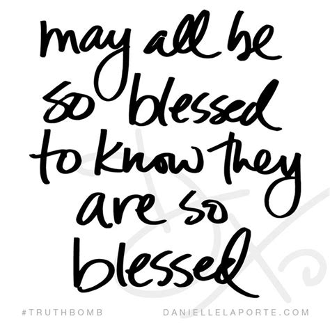 may all be so blessed to know they are so blessed words quotes blessed danielle laporte