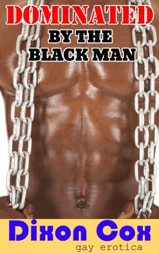 dominated by the black man black man dominates and humiliates white man interracial gay erotica