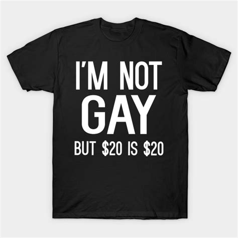 I M Not Gay But 20 Is 20 Gay Lgbt Money Meme T Shirt Teepublic