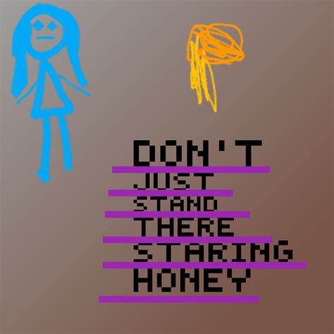 Pixilart Dont Just Stand There Staring Honey By Angelleiheart27