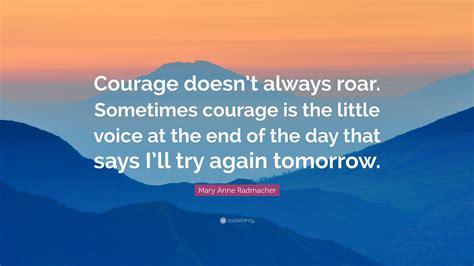 Mary Anne Radmacher Quote “courage Doesnt Always Roar Sometimes