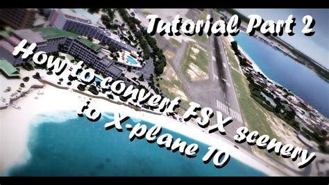 Tutorial How To Convert Fsx Scenery To X Plane 10 Part 2 Youtube