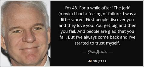 You're my knight in shining armor. Steve Martin quote: I'm 48. For a while after 'The Jerk' (movie) I...
