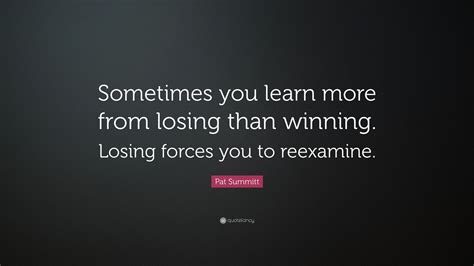 Pat Summitt Quote “sometimes You Learn More From Losing Than Winning