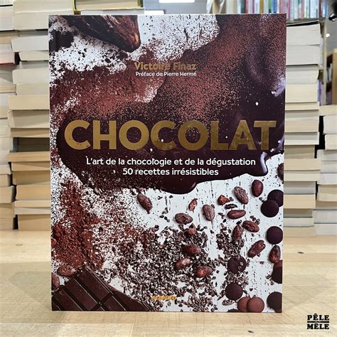 Chocolat Lart De La Chocologie Et De La Dégustation 50 Recettes Irrésistibles De Victoire