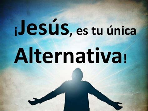 ¡jesús Es Tu única Alternativa