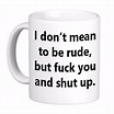 I Don't mean to be Rude but F#$% Coffee Cup Mug, Printed 2 sides for ...