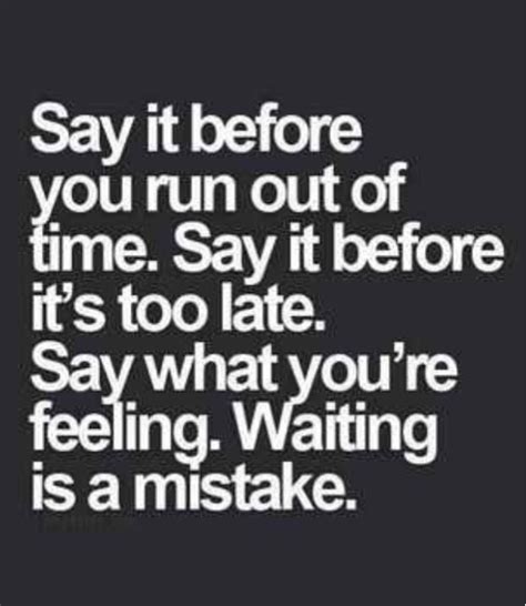 Dont Wait Till It Gets Too Late Regret Quotes Outing Quotes Too