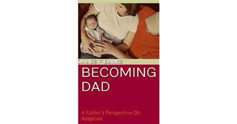 Becoming Dad A Fathers Perspective On Adoption By James F Banks