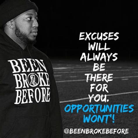 Excuses Will Always Be There For You Opportunities Wont Mens