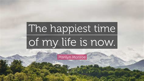 Marilyn Monroe Quote The Happiest Time Of My Life Is Now