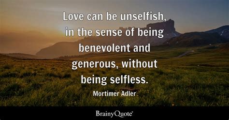 Mortimer Adler Love Can Be Unselfish In The Sense Of